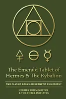 Szmaragdowa Tablica Hermesa i Kybalion: Dwie klasyczne książki o filozofii hermetycznej - The Emerald Tablet of Hermes & The Kybalion: Two Classic Books on Hermetic Philosophy