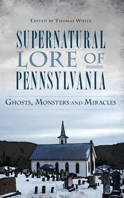 Supernatural Lore of Pennsylvania: Duchy, potwory i cuda - Supernatural Lore of Pennsylvania: Ghosts, Monsters and Miracles