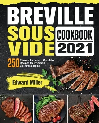 Książka kucharska Breville Sous Vide 2021: 250 przepisów na precyzyjne gotowanie w domu z termicznym cyrkulatorem zanurzeniowym - Breville Sous Vide Cookbook 2021: 250 Thermal Immersion Circulator Recipes for Precision Cooking at Home