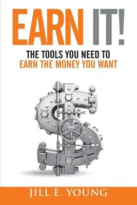 Zarabiaj! Narzędzia potrzebne do zarabiania pieniędzy, których pragniesz - Earn It!: The Tools You Need to Earn the Money You Want