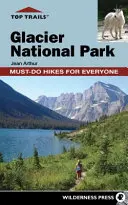Top Trails: Park Narodowy Glacier: Obowiązkowe wędrówki dla każdego - Top Trails: Glacier National Park: Must-Do Hikes for Everyone