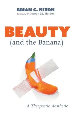 Piękno (i banan): estetyka teopoetyczna - Beauty (and the Banana): A Theopoetic Aesthetic