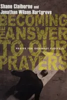 Stawanie się odpowiedzią na nasze modlitwy: Modlitwa dla zwykłych radykałów - Becoming the Answer to Our Prayers: Prayer for Ordinary Radicals