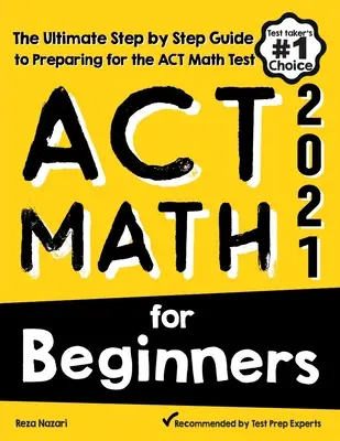 ACT Math dla początkujących: Kompletny przewodnik krok po kroku przygotowujący do testu ACT Math - ACT Math for Beginners: The Ultimate Step by Step Guide to Preparing for the ACT Math Test