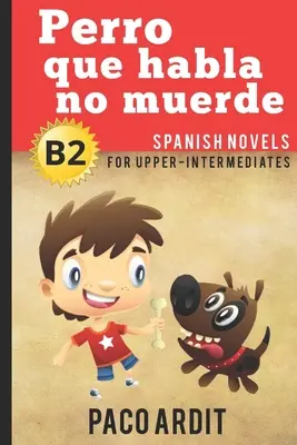 Powieści hiszpańskie: Perro que habla no muerde (Powieści hiszpańskie dla średnio zaawansowanych - B2) - Spanish Novels: Perro que habla no muerde (Spanish Novels for Upper-Intermediates - B2)