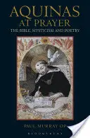 Aquinas at Prayer: Biblia, mistycyzm i poezja - Aquinas at Prayer: The Bible, Mysticism and Poetry