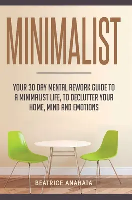 Minimalista: Twój 30-dniowy mentalny przewodnik po minimalistycznym życiu, aby uporządkować swój dom, umysł i emocje - Minimalist: Your 30 day Mental Rework Guide to a Minimalist Life, to Declutter Your Home, Mind and Emotions