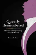 Queerly Remembered: Retoryka reprezentowania przeszłości GLBTQ - Queerly Remembered: Rhetorics for Representing the GLBTQ Past