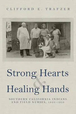 Silne serca i uzdrawiające ręce: Indianie południowej Kalifornii i pielęgniarki polowe, 1920-1950 - Strong Hearts and Healing Hands: Southern California Indians and Field Nurses, 1920-1950