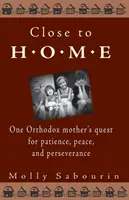 Blisko domu: Poszukiwanie cierpliwości, spokoju i wytrwałości przez jedną prawosławną matkę - Close to Home: One Orthodox Mother's Quest for Patience, Peace, and Perseverance