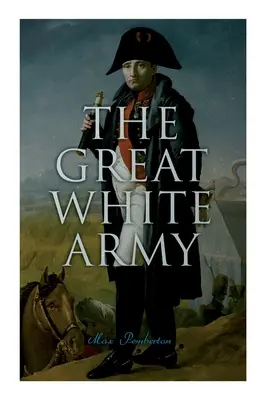 Wielka Biała Armia: Opowieść o Napoleonie pod Moskwą (powieść historyczna) - The Great White Army: Tale of Napoleon at Moscow (Historical Novel)