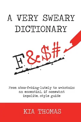 Bardzo przeklęty słownik: Od abso-f**king-lutely do w**kstain: niezbędny, choć nieco niegrzeczny, przewodnik po stylu - A Very Sweary Dictionary: From abso-f**king-lutely to w**kstain: an essential, if somewhat impolite, style guide