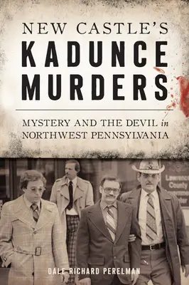 New Castle's Kadunce Murders: Tajemnica i diabeł w północno-zachodniej Pensylwanii - New Castle's Kadunce Murders: Mystery and the Devil in Northwest Pennsylvania