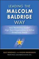 Wiodąca droga Malcolma Baldrige'a: Jak światowej klasy liderzy dostosowują swoje organizacje do osiągania wyjątkowych wyników - Leading the Malcolm Baldrige Way: How World-Class Leaders Align Their Organizations to Deliver Exceptional Results