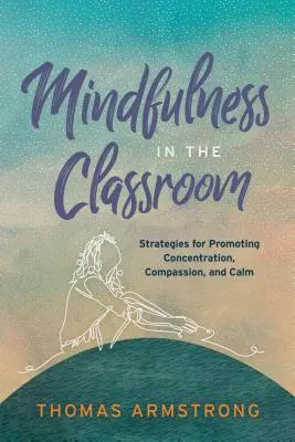 Uważność w klasie: Strategie promowania koncentracji, współczucia i spokoju - Mindfulness in the Classroom: Strategies for Promoting Concentration, Compassion, and Calm