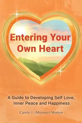 Wejście do własnego serca: Przewodnik po rozwijaniu miłości własnej, wewnętrznego spokoju i szczęścia - Entering Your Own Heart: A Guide to Developing Self Love, Inner Peace and Happiness