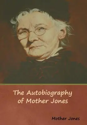 Autobiografia Matki Jones - The Autobiography of Mother Jones