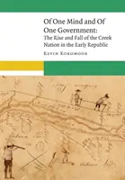 Jednego umysłu i jednego rządu: Powstanie i upadek narodu Creek we wczesnej republice - Of One Mind and of One Government: The Rise and Fall of the Creek Nation in the Early Republic