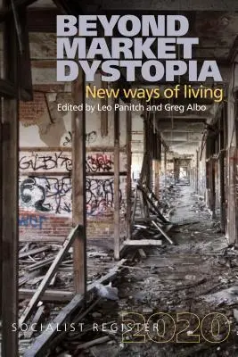 Poza rynkową dystopią: Nowe sposoby życia: Rejestr socjalistyczny 2020 - Beyond Market Dystopia: New Ways of Living: Socialist Register 2020