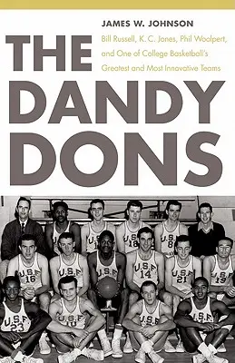 The Dandy Dons: Bill Russell, K. C. Jones, Phil Woolpert i jedna z największych i najbardziej innowacyjnych drużyn koszykówki uniwersyteckiej - The Dandy Dons: Bill Russell, K. C. Jones, Phil Woolpert, and One of College Basketball's Greatest and Most Innovative Teams