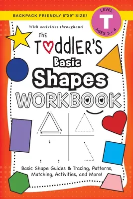 The Toddler's Basic Shapes Workbook: (Ages 3-4) Podstawowe przewodniki kształtów i śledzenie, wzory, dopasowywanie, działania i wiele więcej! - The Toddler's Basic Shapes Workbook: (Ages 3-4) Basic Shape Guides and Tracing, Patterns, Matching, Activities, and More!