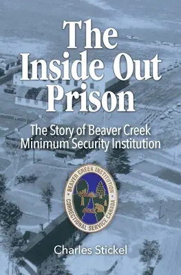 The Inside Out Prison: Historia zakładu karnego o zaostrzonym rygorze w Beaver Creek - The Inside Out Prison: The Story of Beaver Creek Minimum Security Institution