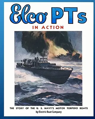 Elco PTs w akcji: Historia motorowych łodzi torpedowych Marynarki Wojennej Stanów Zjednoczonych - Elco PTs in Action: The Story of the U.S. Navy's Motor Torpedo Boats