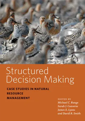 Strukturalne podejmowanie decyzji: Studia przypadków w zarządzaniu zasobami naturalnymi - Structured Decision Making: Case Studies in Natural Resource Management