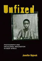 Unfixed: Fotografia i dekolonialna wyobraźnia w Afryce Zachodniej - Unfixed: Photography and Decolonial Imagination in West Africa
