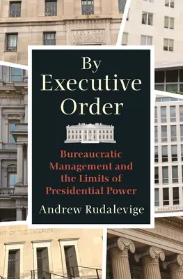 Na mocy zarządzenia: Biurokratyczne zarządzanie i granice władzy prezydenckiej - By Executive Order: Bureaucratic Management and the Limits of Presidential Power