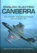 English Electric Canberra: Historia i rozwój klasycznego odrzutowca - English Electric Canberra: The History and Development of a Classic Jet