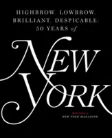 Highbrow, Lowbrow, Brilliant, Despicable: Pięćdziesiąt lat New York Magazine - Highbrow, Lowbrow, Brilliant, Despicable: Fifty Years of New York Magazine