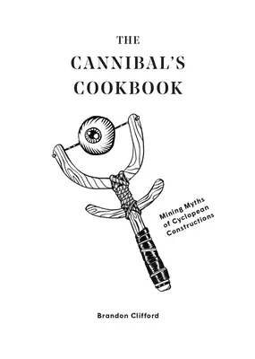 Książka kucharska kanibala: Mity górnicze o konstrukcjach cyklopowych - The Cannibal's Cookbook: Mining Myths of Cyclopean Constructions