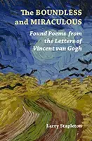 Bezgraniczny i cudowny: Odnalezione wiersze z listów Vincenta Van Gogha - The Boundless and Miraculous: Found Poems from the Letters of Vincent Van Gogh