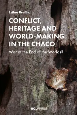 Konflikt, dziedzictwo i tworzenie świata w Chaco: Wojna na końcu światów? - Conflict, Heritage and World-Making in the Chaco: War at the End of the Worlds?