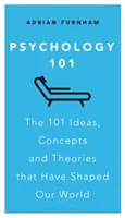 Psychologia 101: 101 pomysłów, koncepcji i teorii, które ukształtowały nasz świat - Psychology 101: The 101 Ideas, Concepts and Theories That Have Shaped Our World