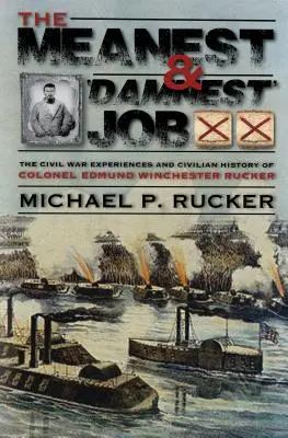 The Meanest and 'Damnest' Job: O wojennych wyczynach i cywilnych osiągnięciach pułkownika Edmunda Winchestera Ruckera w czasie wojny i po jej zakończeniu - The Meanest and 'Damnest' Job: Being the Civil War Exploits and Civilian Accomplishments of Colonel Edmund Winchester Rucker During and After the War