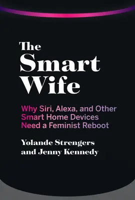 Inteligentna żona: dlaczego Siri, Alexa i inne inteligentne urządzenia domowe wymagają feministycznego restartu - The Smart Wife: Why Siri, Alexa, and Other Smart Home Devices Need a Feminist Reboot