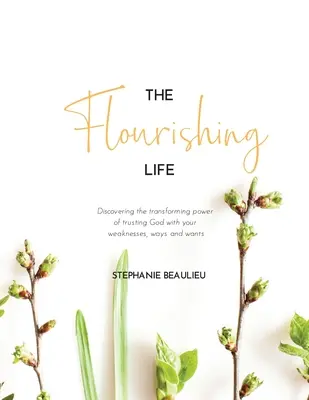 Kwitnące życie: Odkrywanie przemieniającej mocy zaufania Bogu ze swoimi słabościami, drogami i pragnieniami - The Flourishing Life: Discovering the transforming power of trusting God with your weaknesses, ways and wants