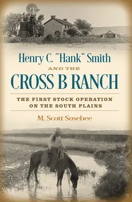 Henry C. „Hank” Smith i ranczo Cross B: Pierwsza operacja hodowlana na Równinach Południowych” - Henry C. Hank