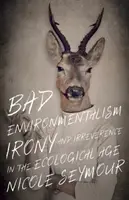 Bad Environmentalism: Ironia i ironia w erze ekologii - Bad Environmentalism: Irony and Irreverence in the Ecological Age
