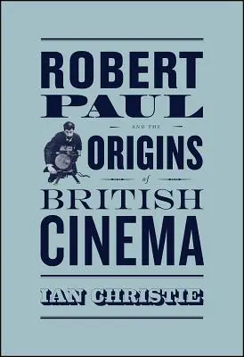 Robert Paul i początki kina brytyjskiego - Robert Paul and the Origins of British Cinema