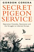 Secret Pigeon Service - Operacja Columba, ruch oporu i walka o wyzwolenie Europy - Secret Pigeon Service - Operation Columba, Resistance and the Struggle to Liberate Europe