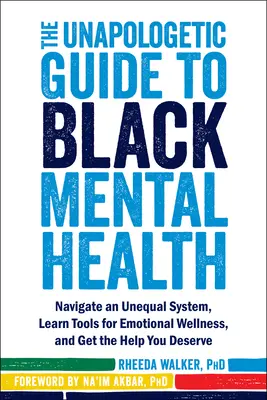 The Unapologetic Guide to Black Mental Health: Poruszaj się po nierównym systemie, poznaj narzędzia do emocjonalnego dobrego samopoczucia i uzyskaj pomoc, na którą zasługujesz - The Unapologetic Guide to Black Mental Health: Navigate an Unequal System, Learn Tools for Emotional Wellness, and Get the Help You Deserve