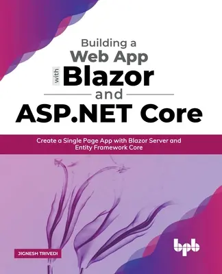 Tworzenie aplikacji internetowej z Blazor i ASP .Net Core: Tworzenie aplikacji jednostronicowej z Blazor Server i Entity Framework Core - Building a Web App with Blazor and ASP .Net Core: Create a Single Page App with Blazor Server and Entity Framework Core