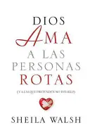 Dios AMA a Las Personas Rotas: Y a Las Que Pretenden No Estarlo = Bóg kocha złamanych ludzi - Dios AMA a Las Personas Rotas: Y a Las Que Pretenden No Estarlo = God Loves Broken People