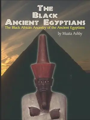 Czarni starożytni Egipcjanie: Dowody na czarne afrykańskie pochodzenie kultury, cywilizacji, religii i filozofii starożytnego Egiptu - The Black Ancient Egyptians: Evidences of the Black African Origins of Ancient Egyptian Culture, Civilization, Religion and Philosophy