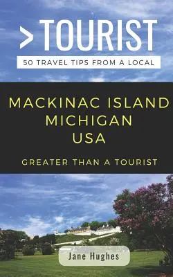 Greater Than a Tourist - Mackinac Island Michigan USA: 50 porad podróżniczych od lokalnych mieszkańców - Greater Than a Tourist - Mackinac Island Michigan USA: 50 Travel Tips from a Local