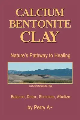 Glinka bentonitowa: Ścieżka natury do uzdrawiającej równowagi, detoksykacji, stymulacji, alkalizacji - Calcium Bentonite Clay: Nature's Pathway to Healing Balance, Detox, Stimulate, Alkalize