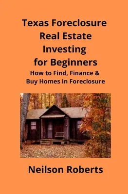 Texas Foreclosure Real Estate Investing for Beginners: Jak znaleźć, sfinansować i kupić domy z wykluczeniem - Texas Foreclosure Real Estate Investing for Beginners: How to Find, Finance & Buy Homes In Foreclosure